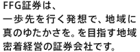 FFG証券は、あなたのいちばんに。を目指す地域密着経営の証券会社です。