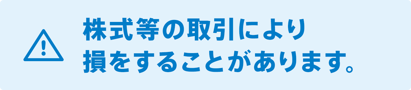 株式等の取引により損をすることがあります。